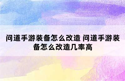 问道手游装备怎么改造 问道手游装备怎么改造几率高